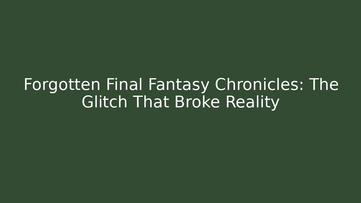 Forgotten Final Fantasy Chronicles: The Glitch That Broke Reality