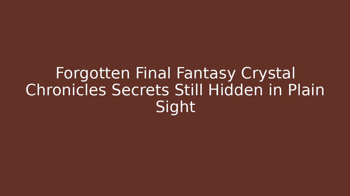 Forgotten Final Fantasy Crystal Chronicles Secrets Still Hidden in Plain Sight - Critter Realm