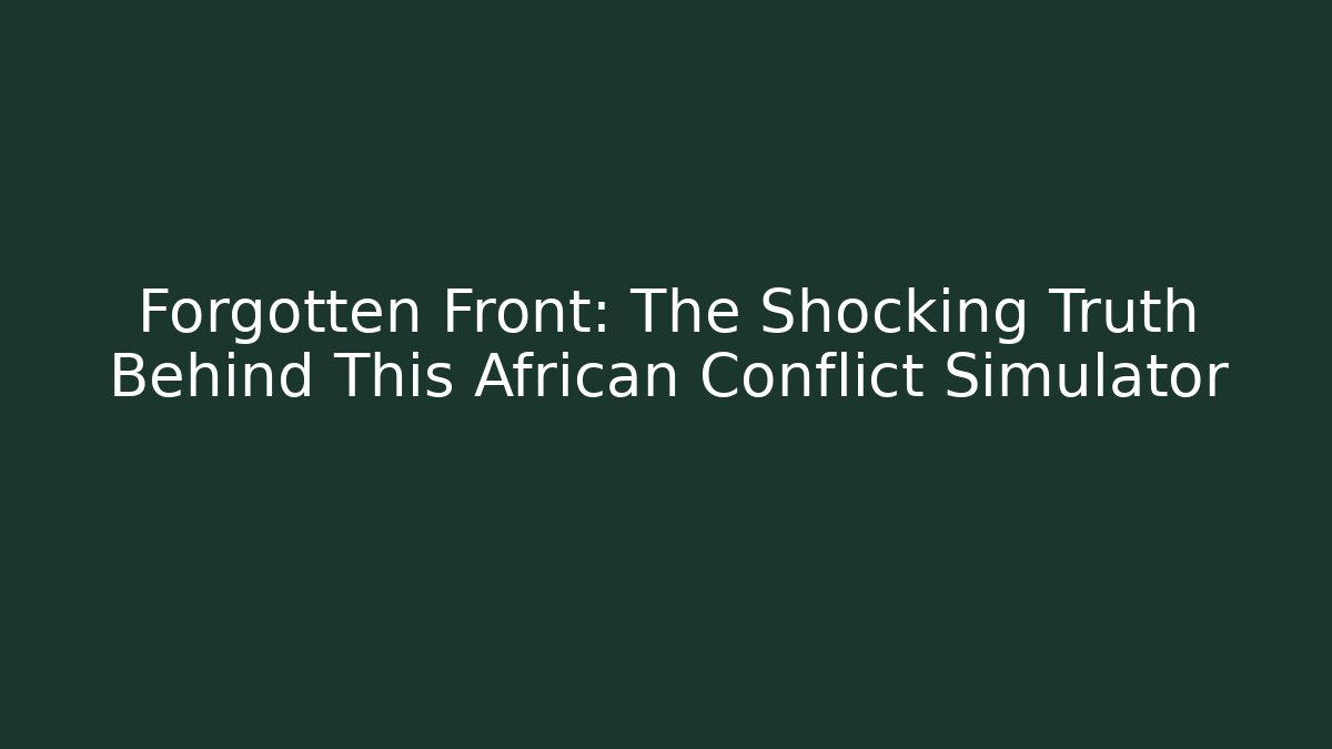 Forgotten Front: The Shocking Truth Behind This African Conflict Simulator