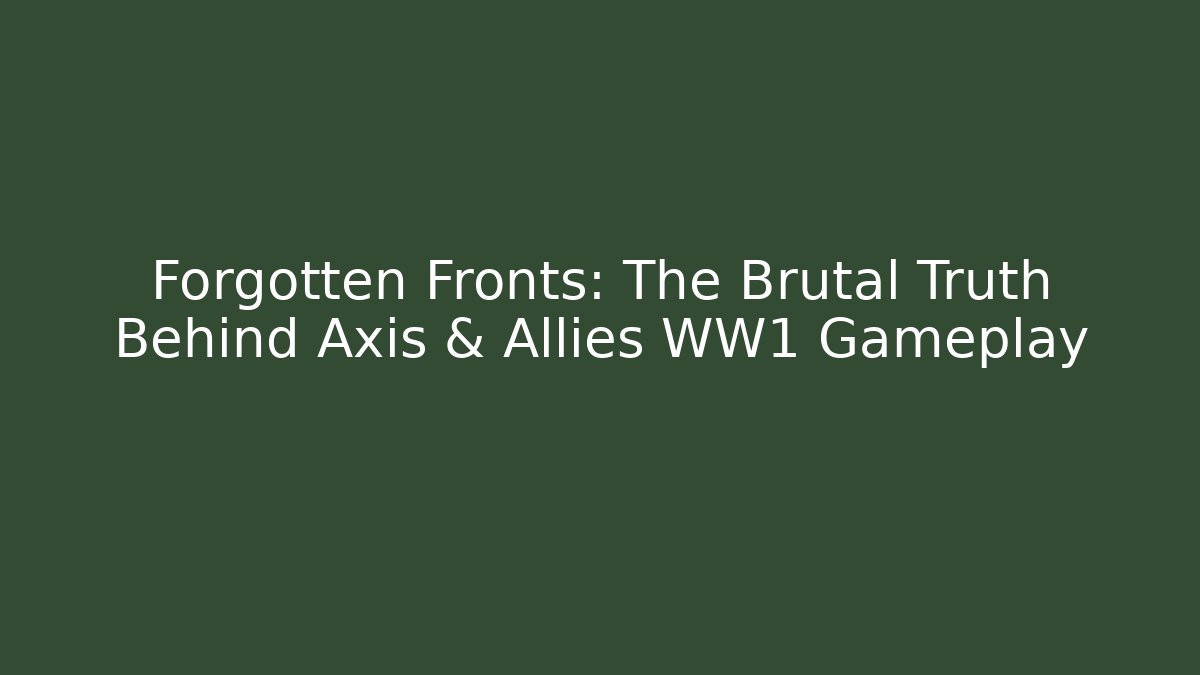 Forgotten Fronts: The Brutal Truth Behind Axis & Allies WW1 Gameplay