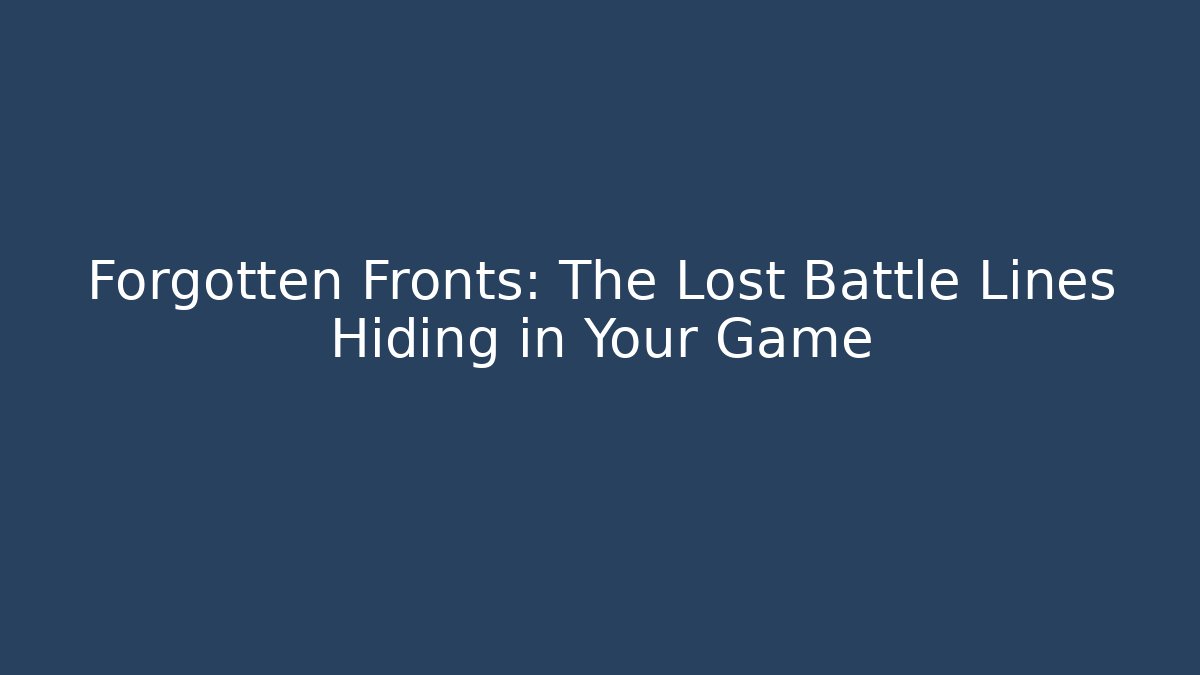 Forgotten Fronts: The Lost Battle Lines Hiding in Your Game