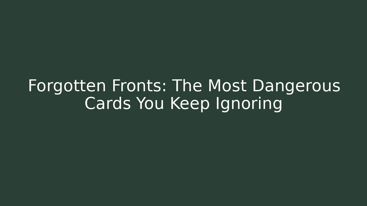 Forgotten Fronts: The Most Dangerous Cards You Keep Ignoring