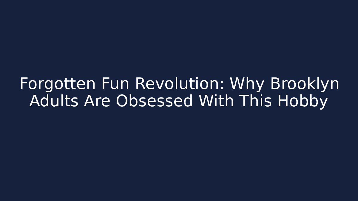Forgotten Fun Revolution: Why Brooklyn Adults Are Obsessed With This Hobby
