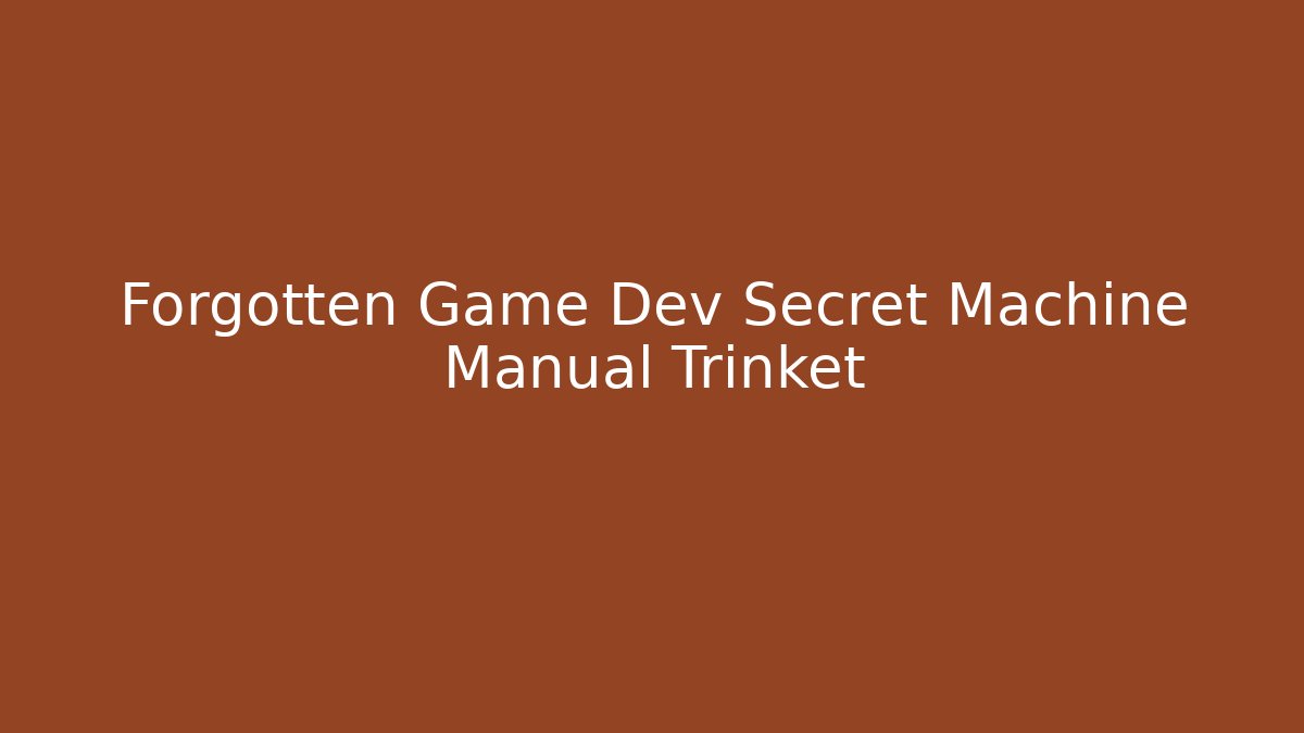 Forgotten Game Dev Secret Machine Manual Trinket