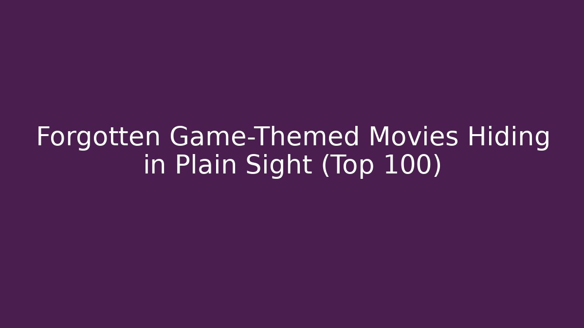 Forgotten Game-Themed Movies Hiding in Plain Sight (Top 100)