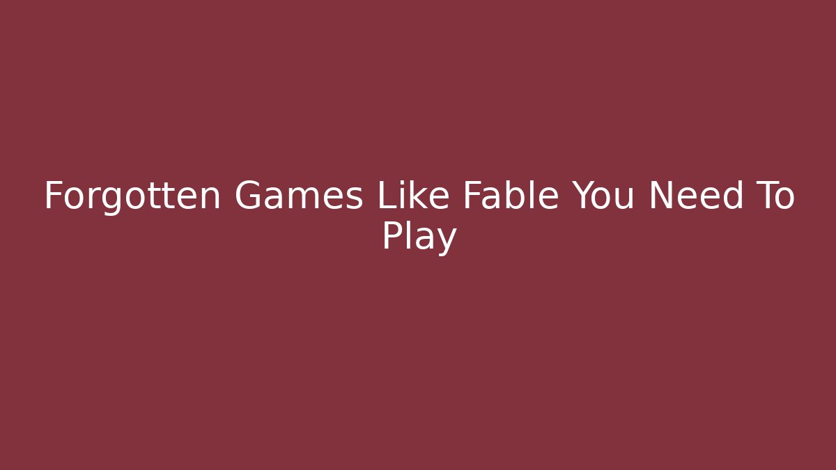 Forgotten Games Like Fable You Need To Play