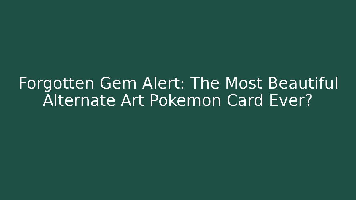 Forgotten Gem Alert: The Most Beautiful Alternate Art Pokémon Card Ever?
