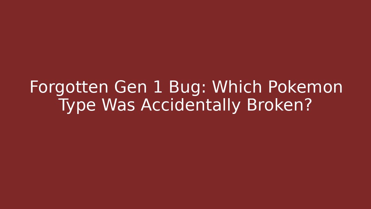 Forgotten Gen 1 Bug: Which Pokémon Type Was Accidentally Broken?