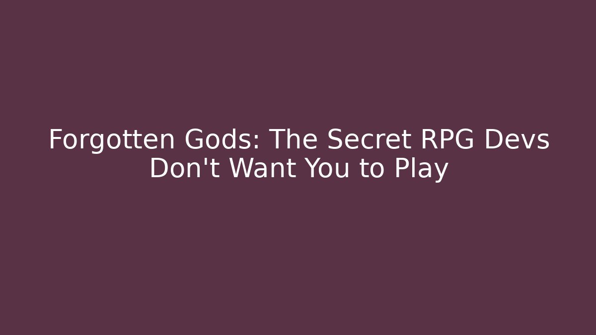 Forgotten Gods: The Secret RPG Devs Don’t Want You to Play