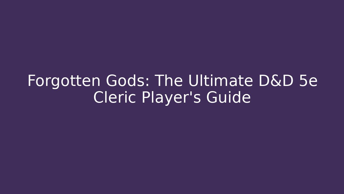 Forgotten Gods: The Ultimate D&D 5e Cleric Player’s Guide