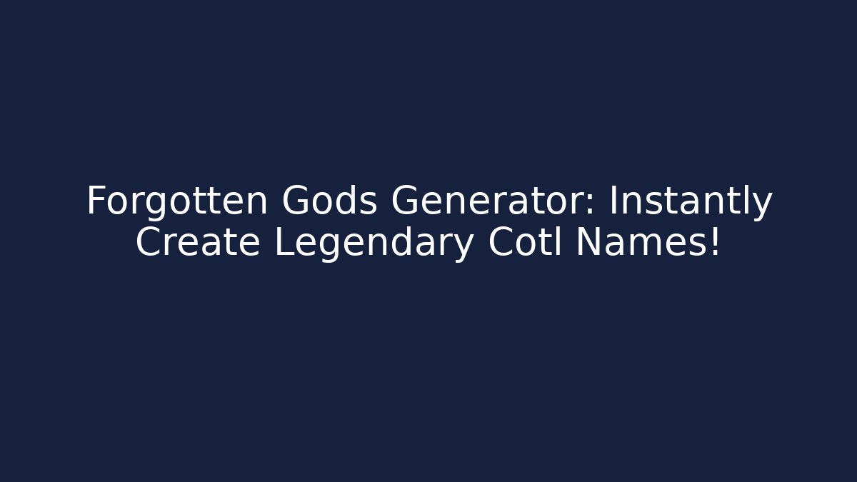 Forgotten Gods Generator: Instantly Create Legendary Cotl Names! - Critter Realm