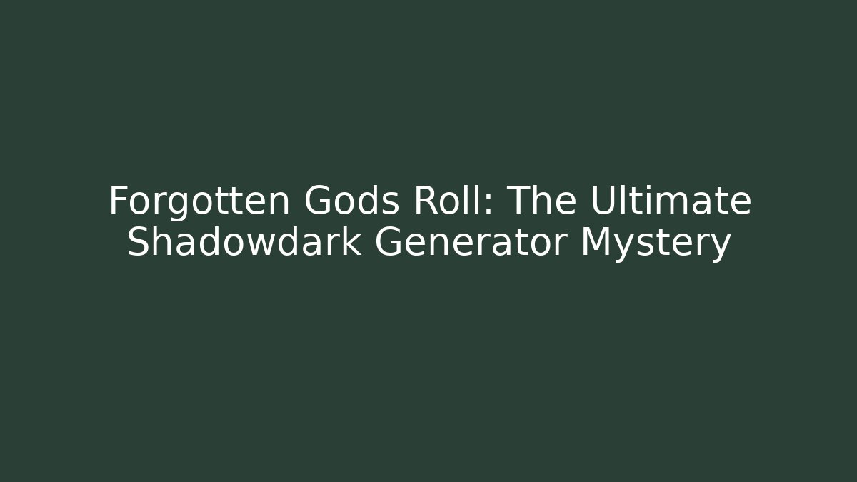 Forgotten Gods Roll: The Ultimate Shadowdark Generator Mystery