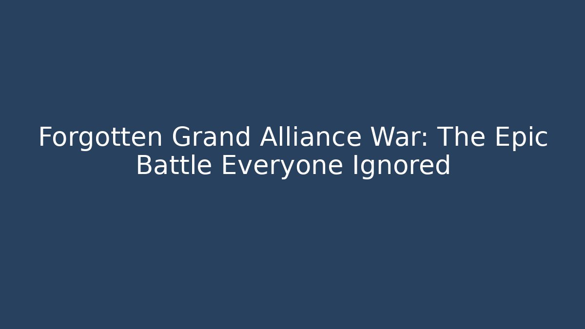 Forgotten Grand Alliance War: The Epic Battle Everyone Ignored