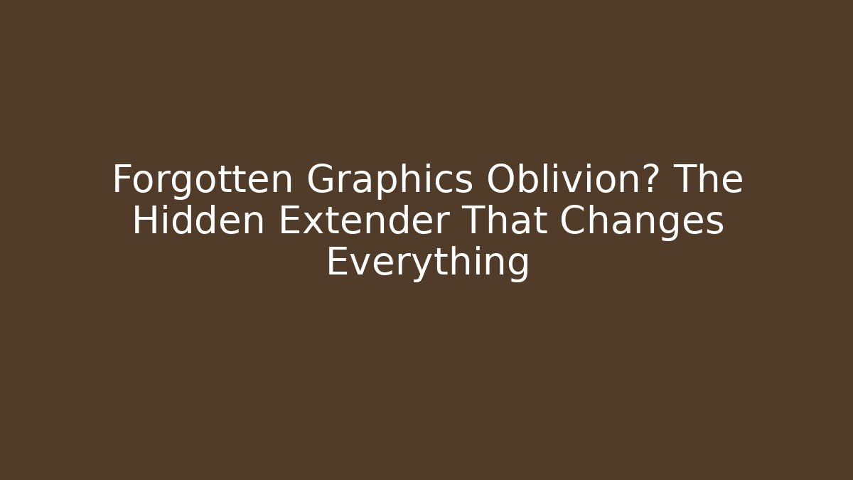 Forgotten Graphics Oblivion? The Hidden Extender That Changes Everything