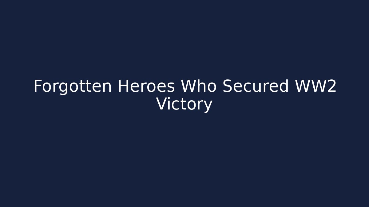 Forgotten Heroes Who Secured WW2 Victory