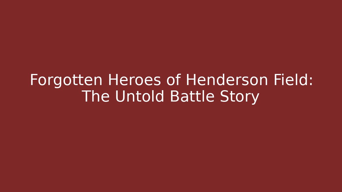 Forgotten Heroes of Henderson Field: The Untold Battle Story
