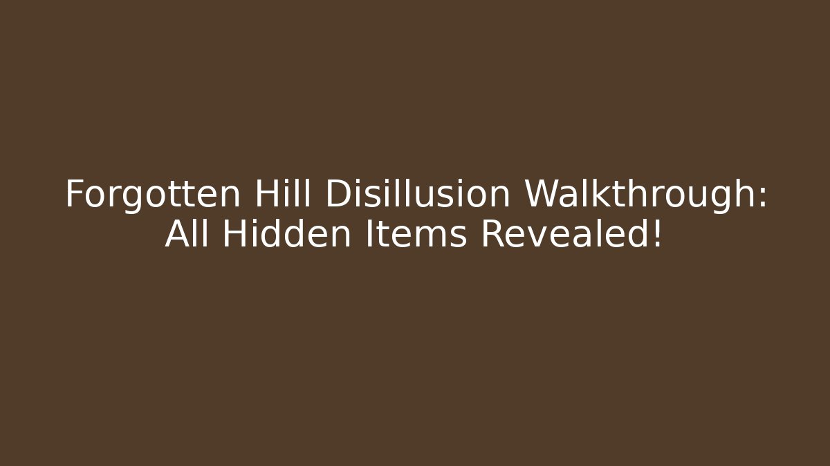 Forgotten Hill Disillusion Walkthrough: All Hidden Items Revealed!