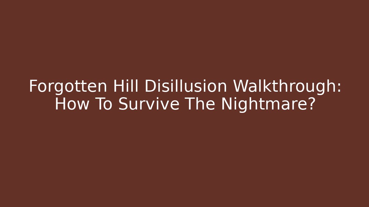forgotten hill disillusion walkthrough