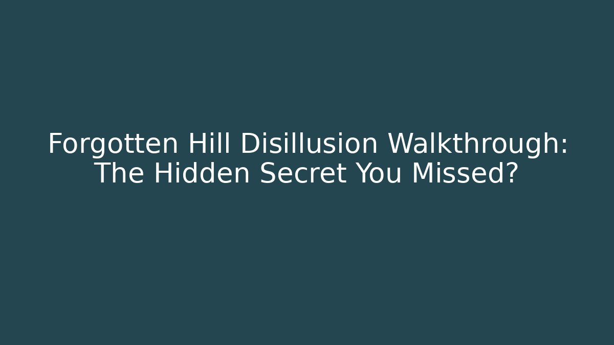 Forgotten Hill Disillusion Walkthrough: The Hidden Secret You Missed?
