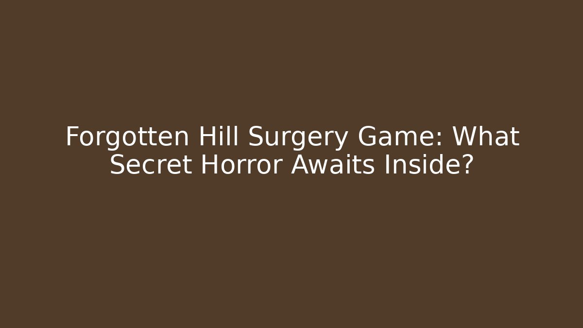Forgotten Hill Surgery Game: What Secret Horror Awaits Inside?