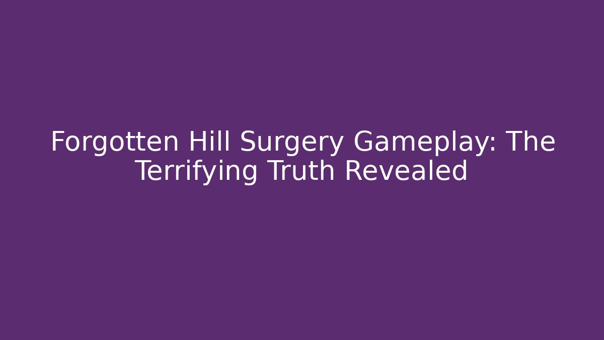 Forgotten Hill Surgery Gameplay: The Terrifying Truth Revealed