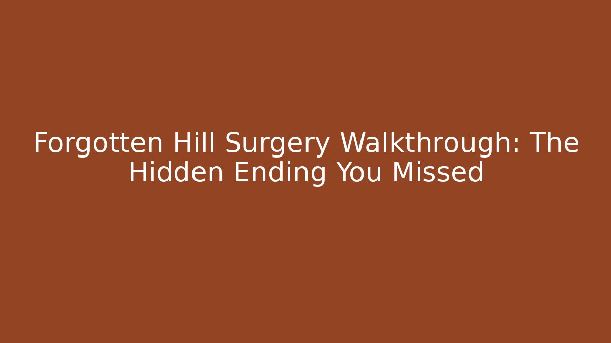 Forgotten Hill Surgery Walkthrough: The Hidden Ending You Missed