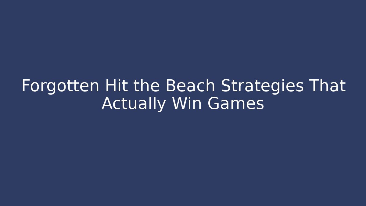 Forgotten Hit the Beach Strategies That Actually Win Games