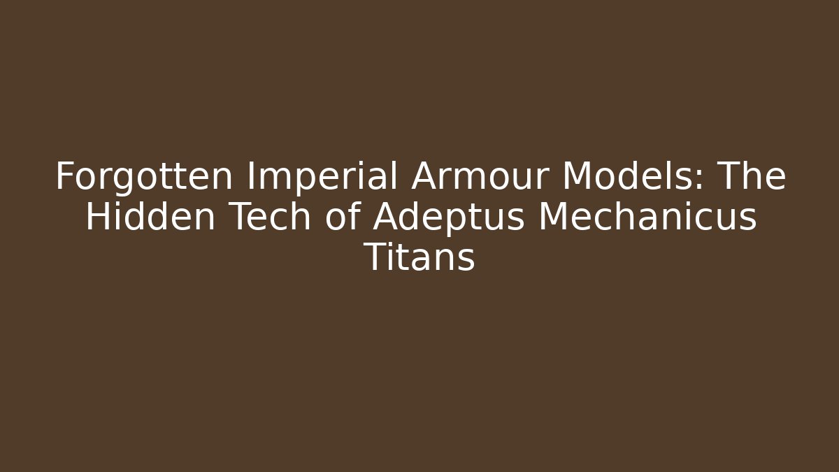 Forgotten Imperial Armour Models: The Hidden Tech of Adeptus Mechanicus Titans