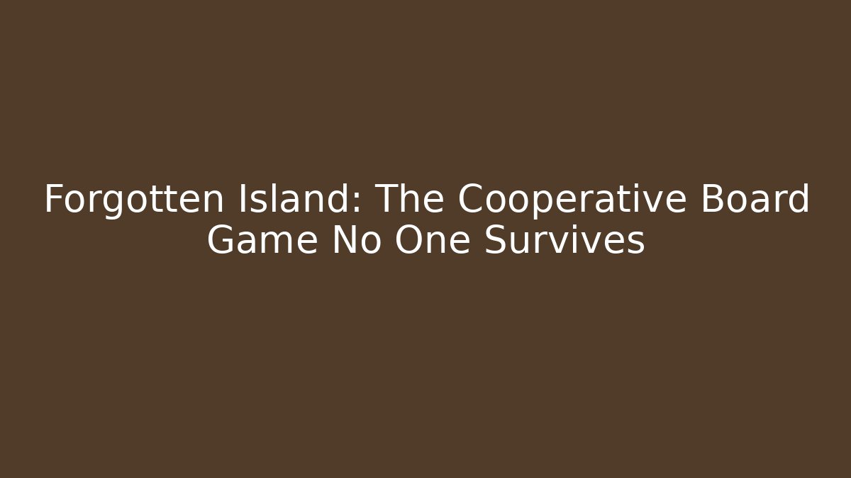 Forgotten Island: The Cooperative Board Game No One Survives
