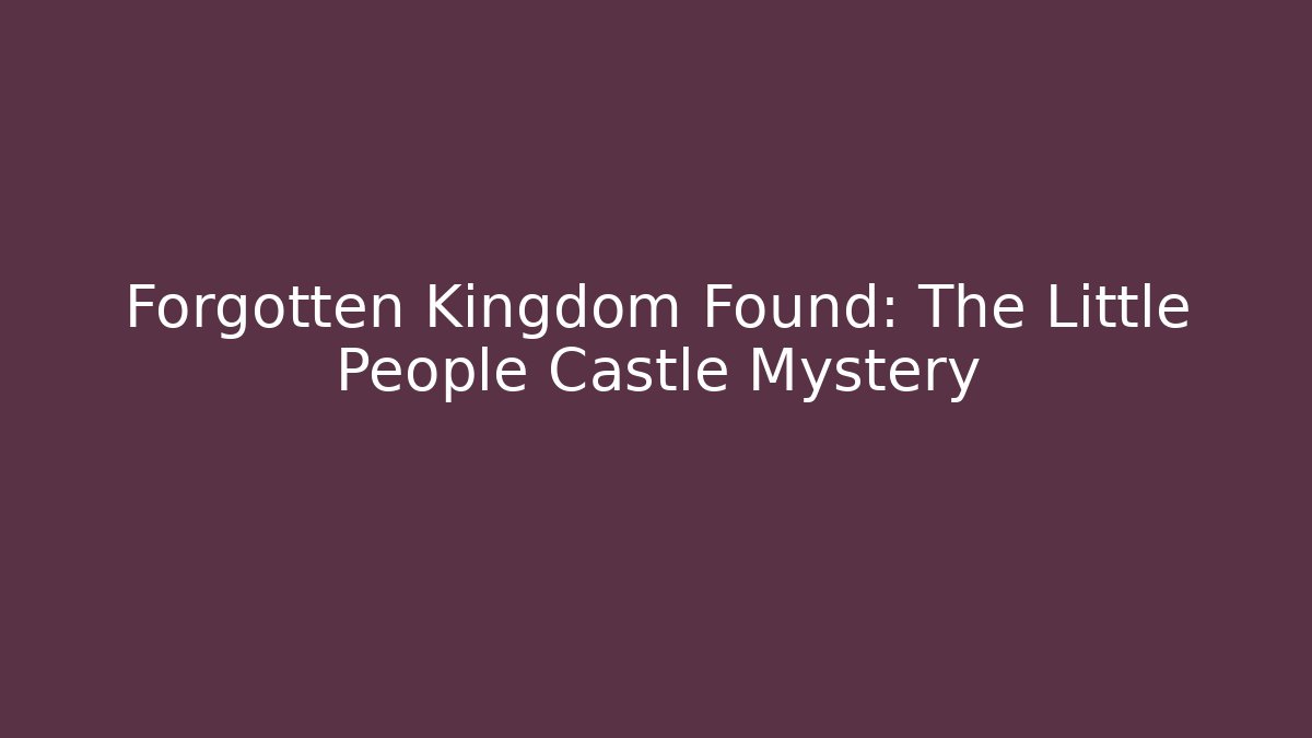 Forgotten Kingdom Found: The Little People Castle Mystery
