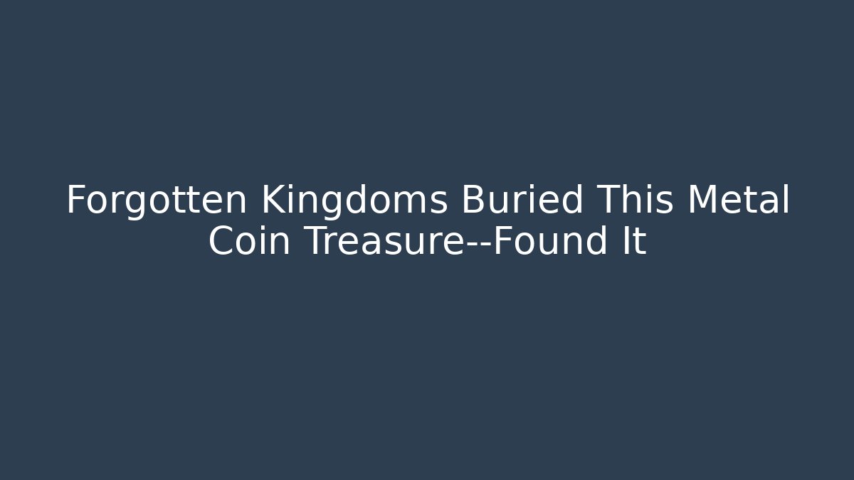 Forgotten Kingdoms Buried This Metal Coin Treasure—Found It