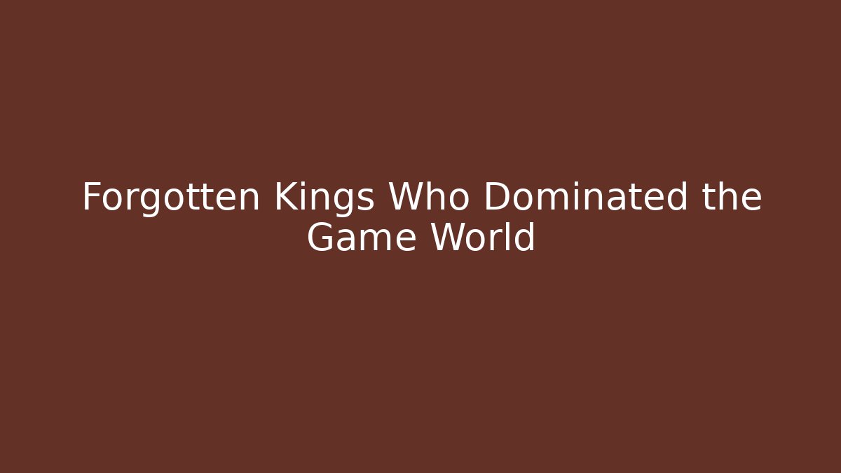 Forgotten Kings Who Dominated the Game World