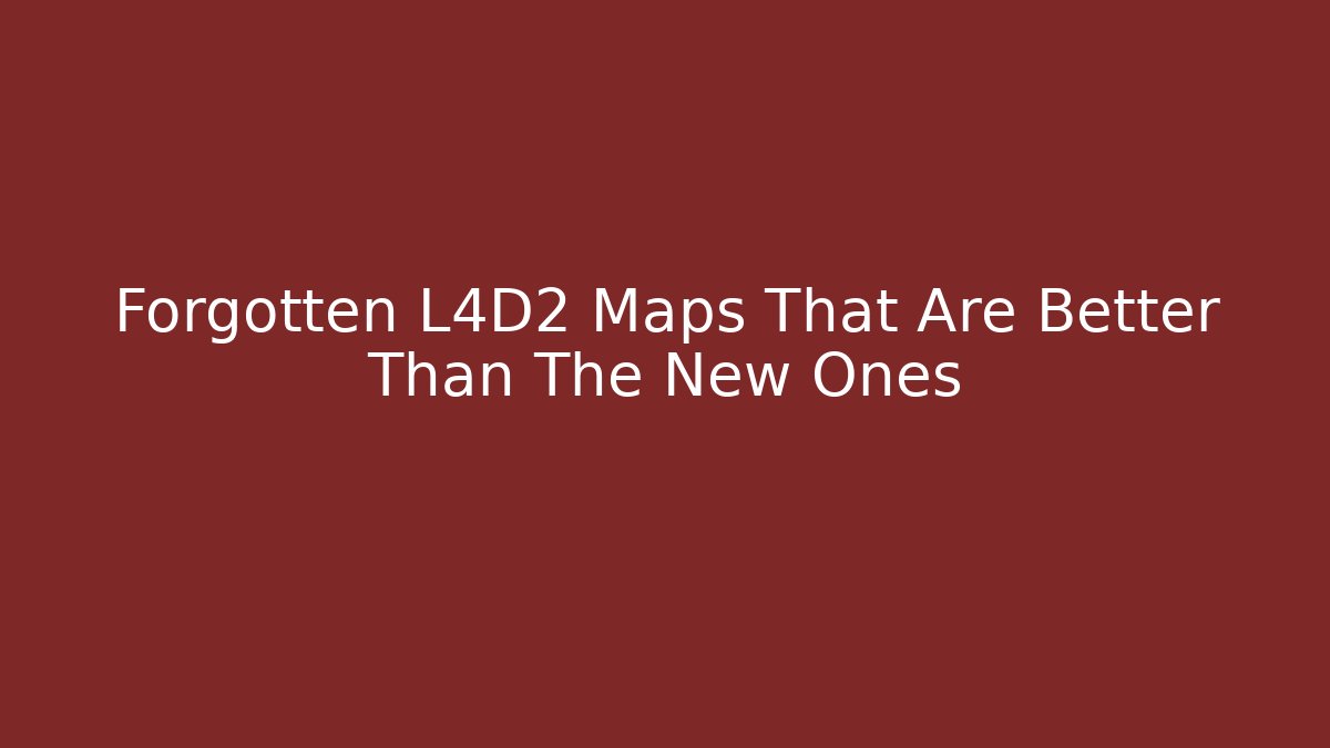 Forgotten L4D2 Maps That Are Better Than The New Ones
