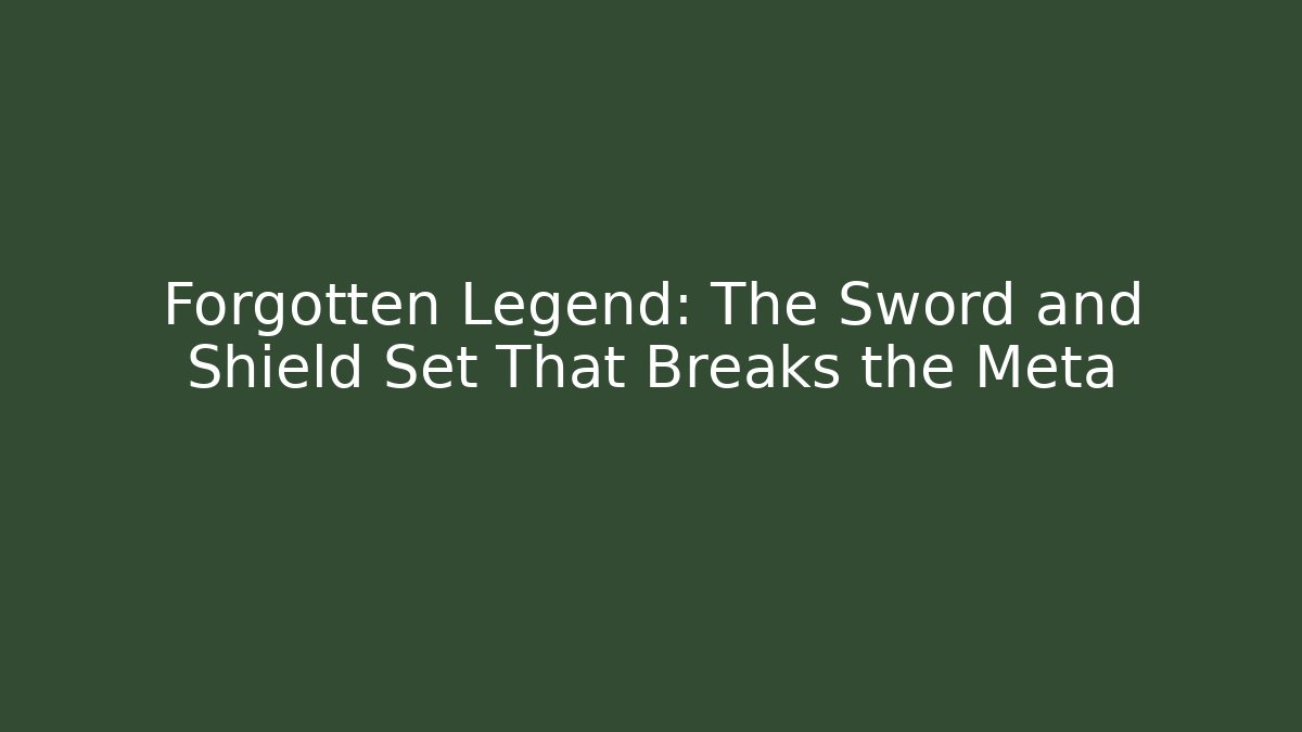 Forgotten Legend: The Sword and Shield Set That Breaks the Meta