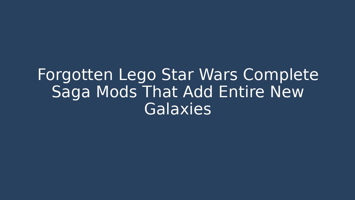 Forgotten Lego Star Wars Complete Saga Mods That Add Entire New Galaxies