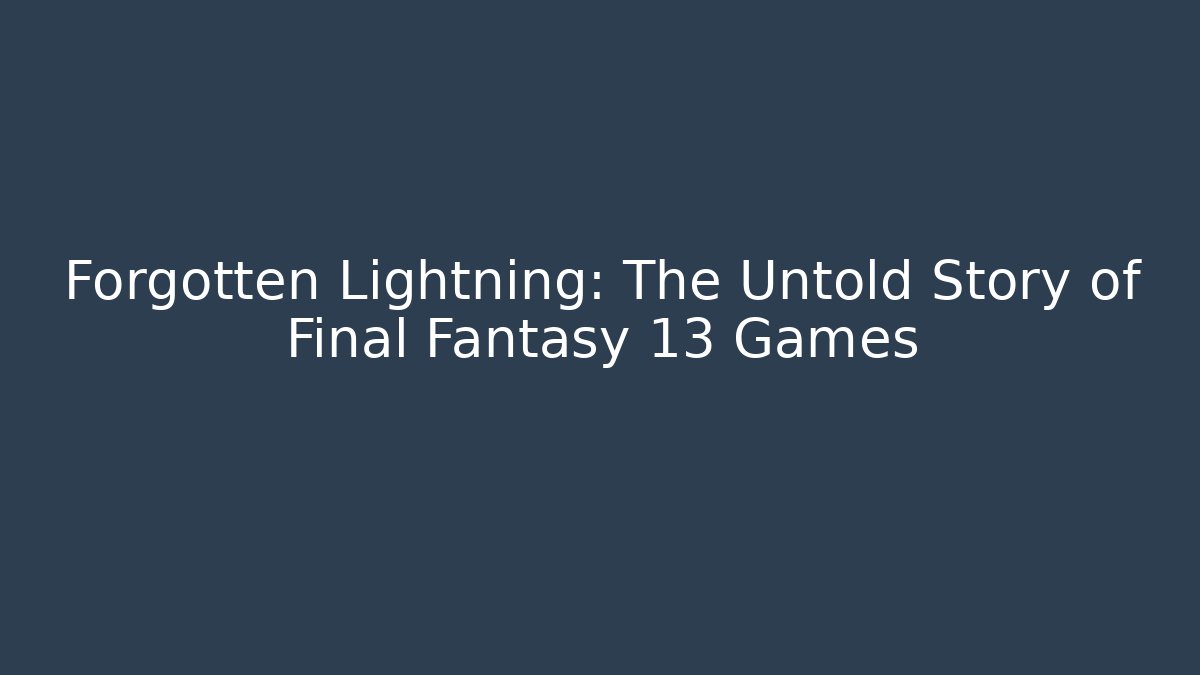 Forgotten Lightning: The Untold Story of Final Fantasy 13 Games