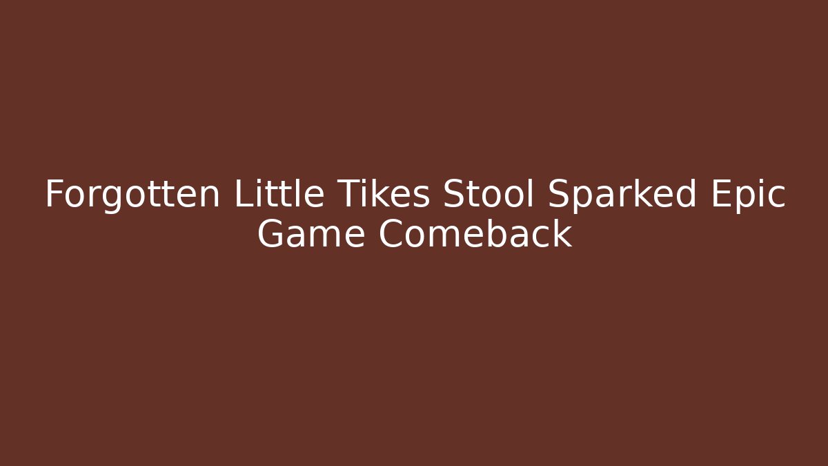 Forgotten Little Tikes Stool Sparked Epic Game Comeback