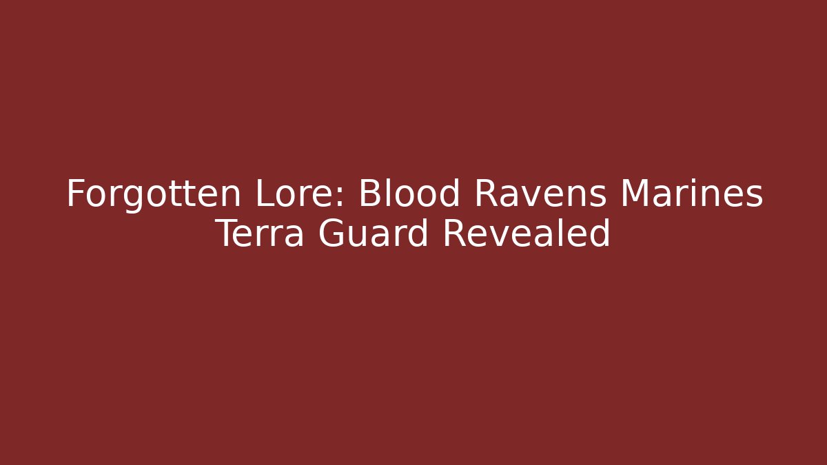 Forgotten Lore: Blood Ravens Marines Terra Guard Revealed