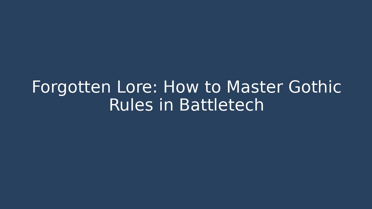 Forgotten Lore: How to Master Gothic Rules in Battletech