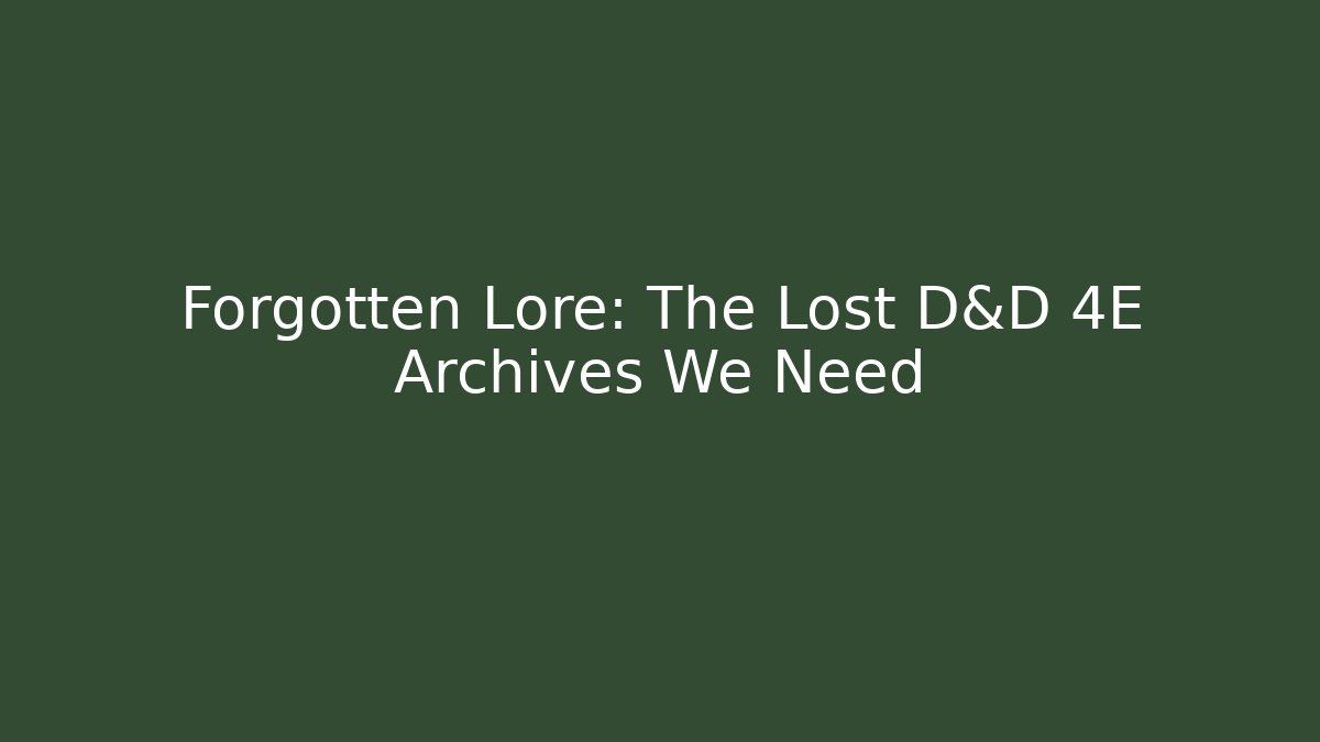 Forgotten Lore: The Lost D&D 4E Archives We Need