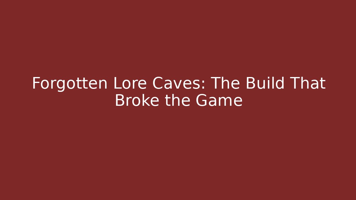 Forgotten Lore Caves: The Build That Broke the Game