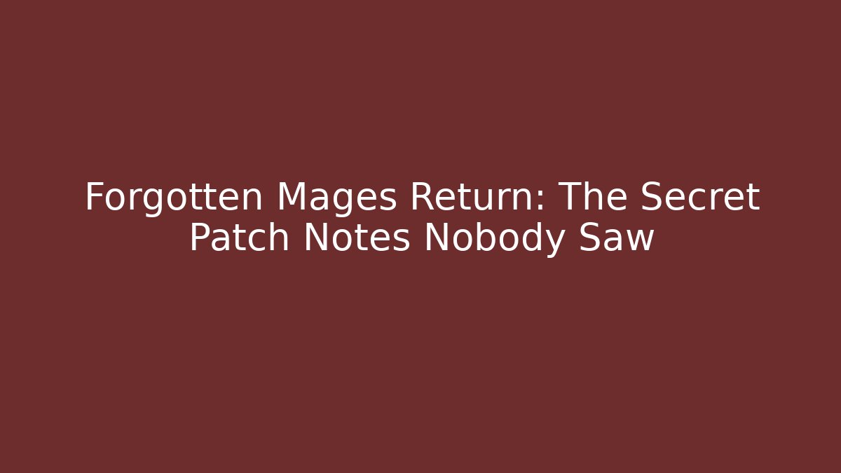 Forgotten Mages Return: The Secret Patch Notes Nobody Saw