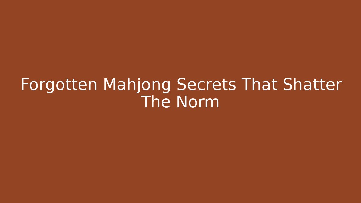 Forgotten Mahjong Secrets That Shatter The Norm - Critter Realm