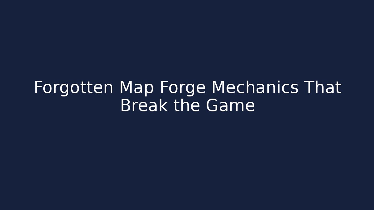 Forgotten Map Forge Mechanics That Break the Game