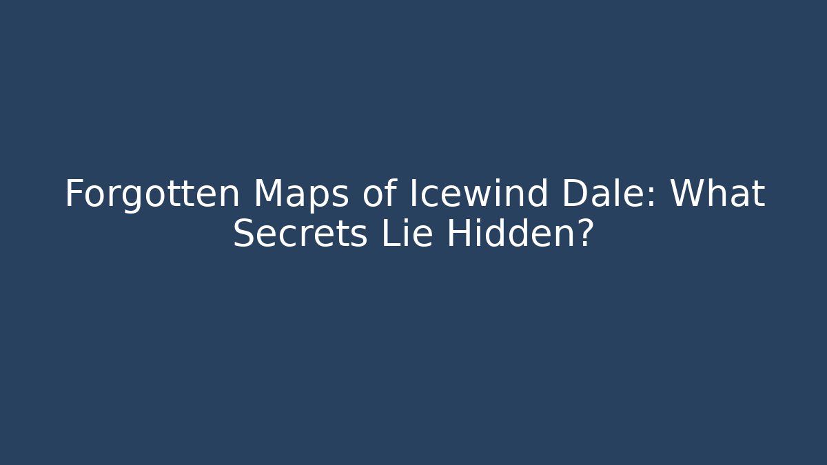 Forgotten Maps of Icewind Dale: What Secrets Lie Hidden? - Critter Realm