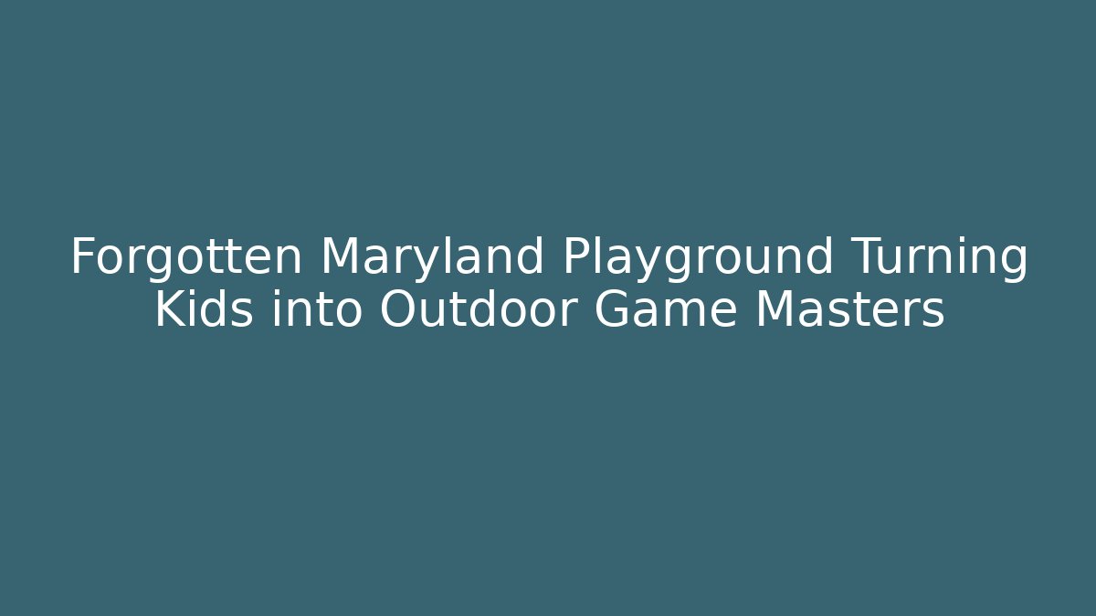 Forgotten Maryland Playground Turning Kids into Outdoor Game Masters