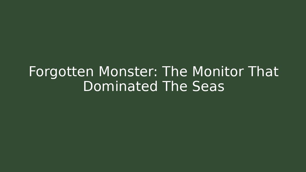 Forgotten Monster: The Monitor That Dominated The Seas