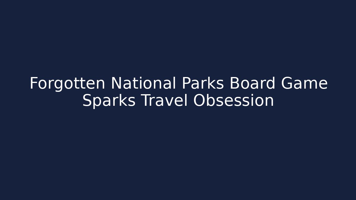Forgotten National Parks Board Game Sparks Travel Obsession - Critter Realm