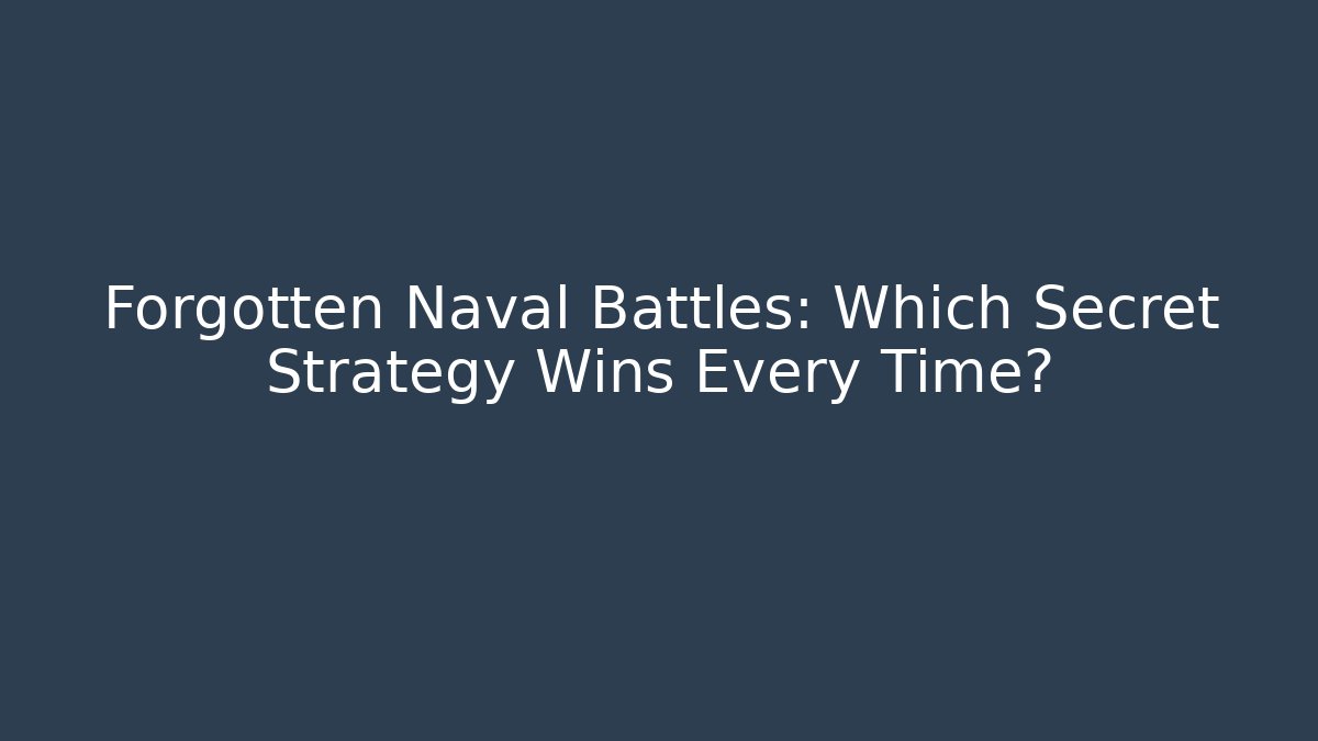 Forgotten Naval Battles: Which Secret Strategy Wins Every Time?