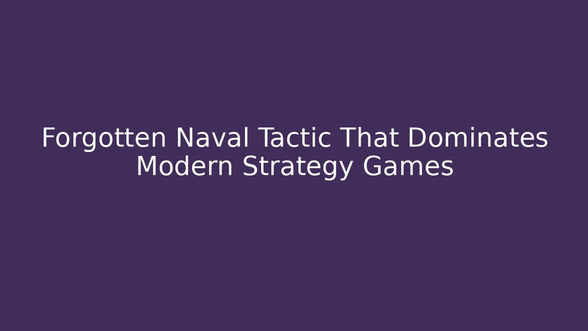 Forgotten Naval Tactic That Dominates Modern Strategy Games